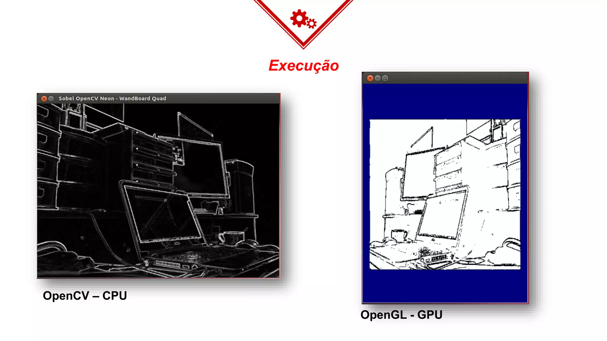 Execução
OpenCV – CPU
OpenGL - GPU
 