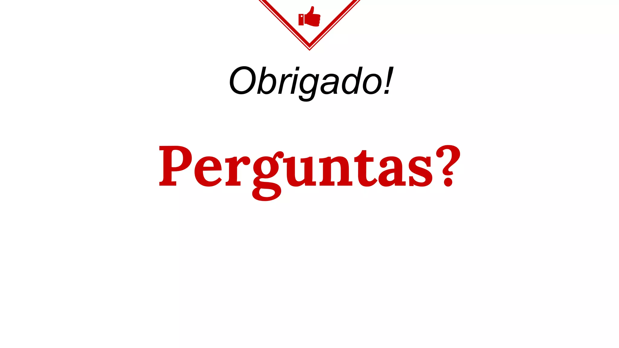 Obrigado!
Perguntas?
 