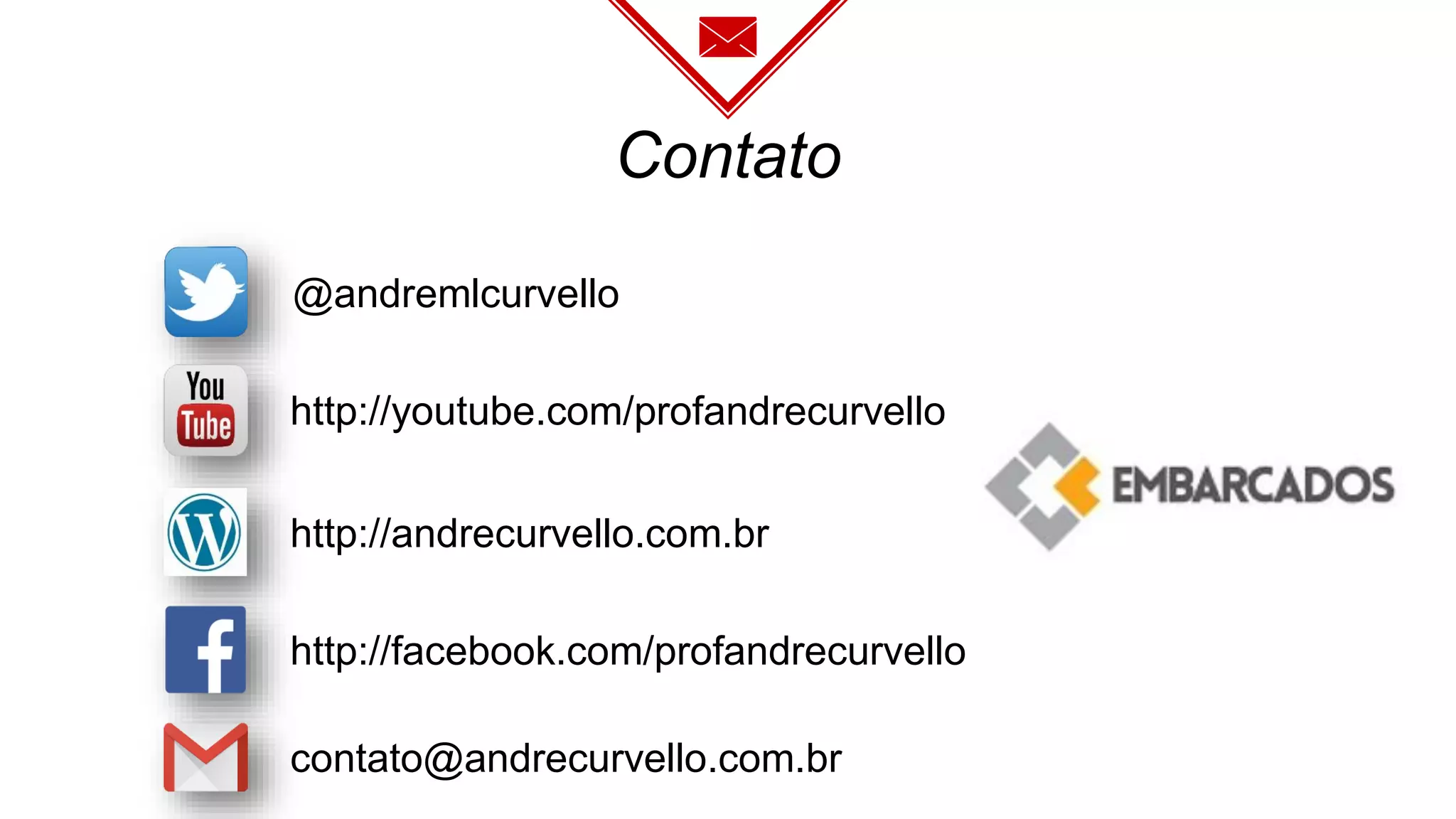 Contato
@andremlcurvello
http://youtube.com/profandrecurvello
http://andrecurvello.com.br
contato@andrecurvello.com.br
http://facebook.com/profandrecurvello
 