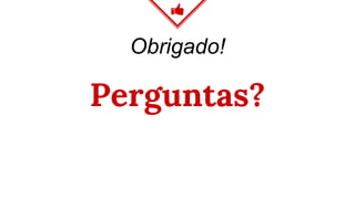 Obrigado!
Perguntas?
 