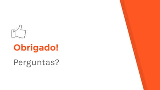 Obrigado!
Perguntas?
 