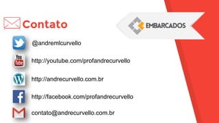 Contato
@andremlcurvello
http://youtube.com/profandrecurvello
http://andrecurvello.com.br
contato@andrecurvello.com.br
http://facebook.com/profandrecurvello
 