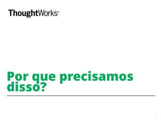 3
Por que precisamos
disso?
 