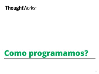 33
Como programamos?
 