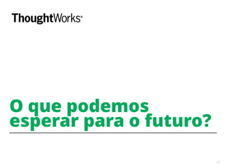 45
O que podemos
esperar para o futuro?
 