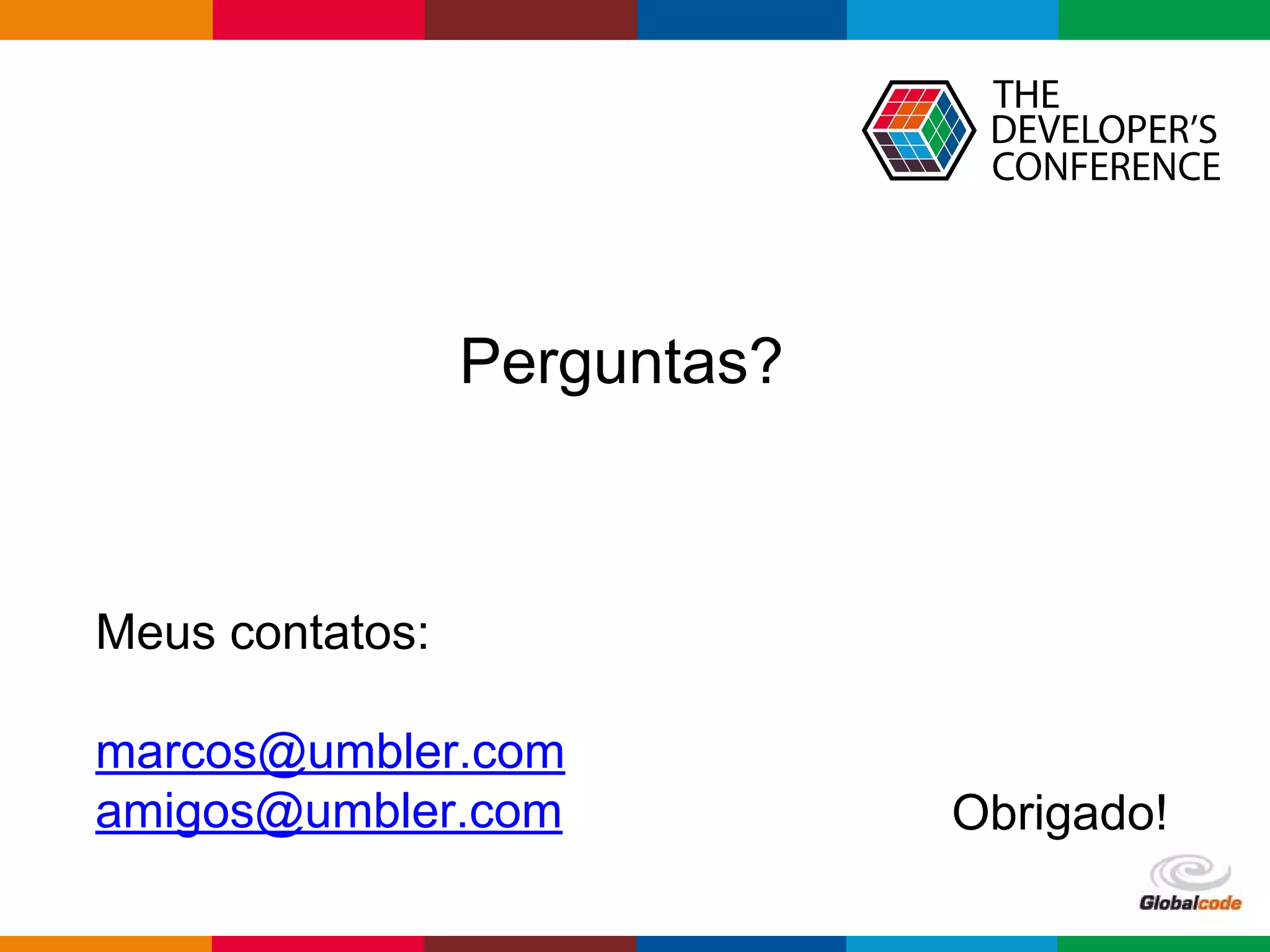 Globalcode – Open4education
Perguntas?
Obrigado!
Meus contatos:
marcos@umbler.com
amigos@umbler.com
 