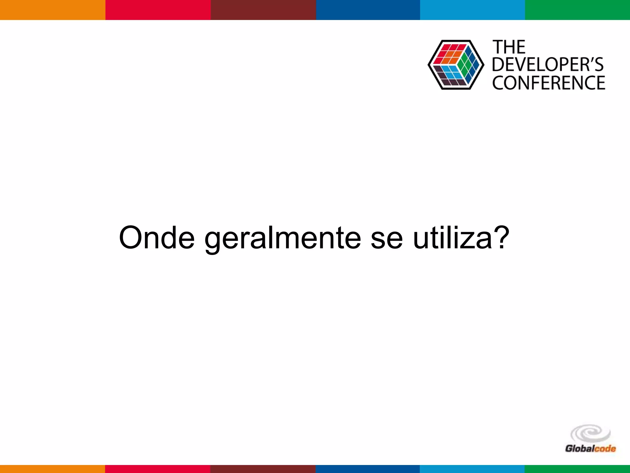 Globalcode – Open4education
Onde geralmente se utiliza?
 