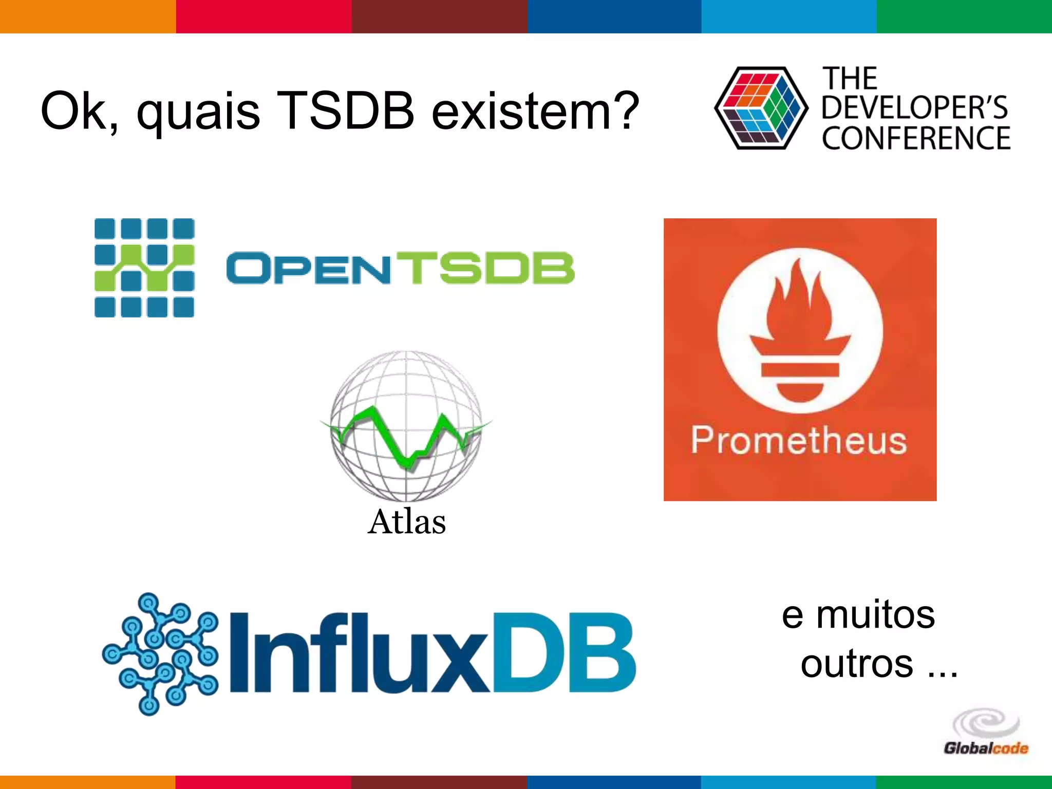 Globalcode – Open4education
Ok, quais TSDB existem?
e muitos
outros ...
Atlas
 
