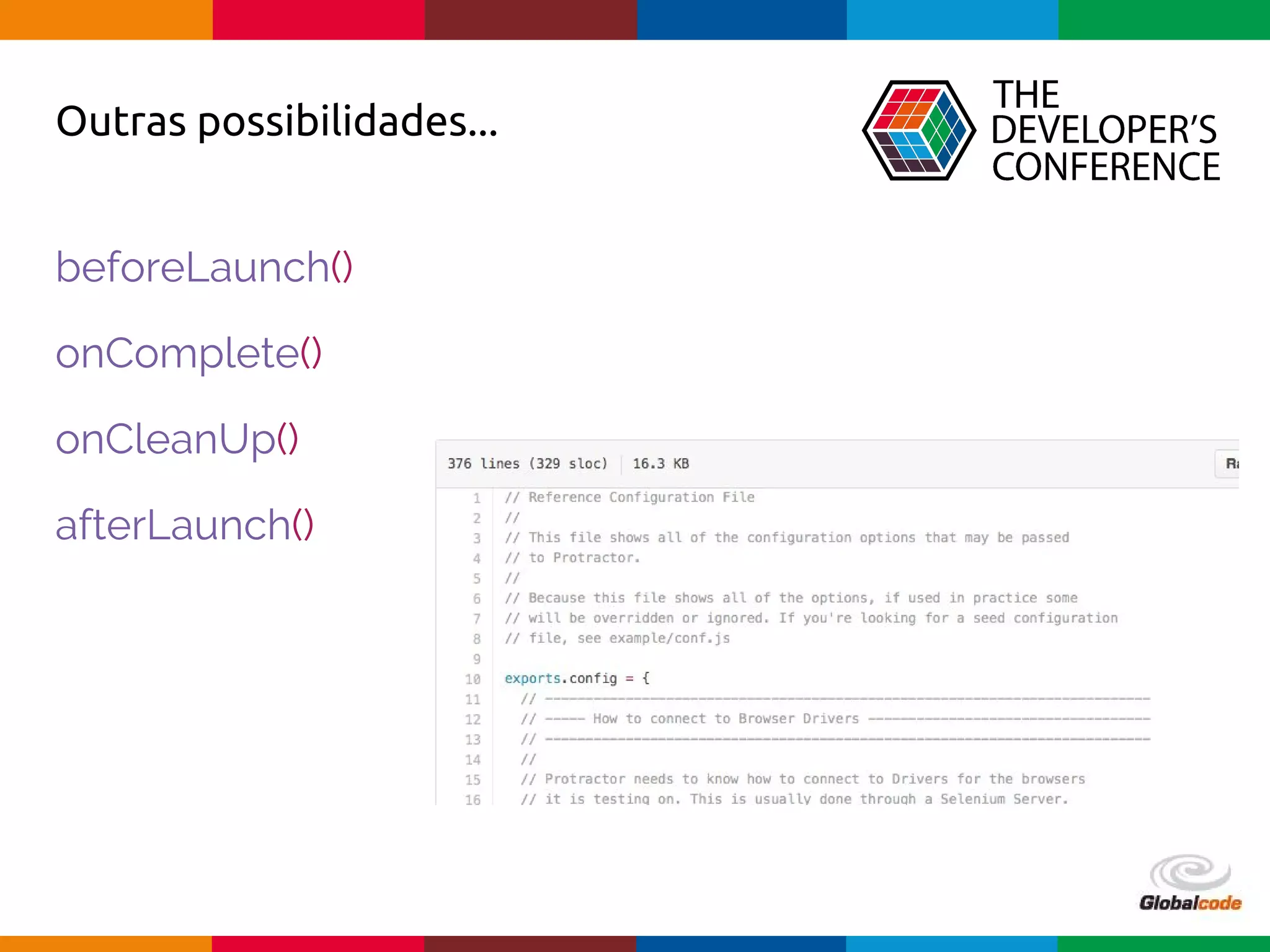 Globalcode – Open4education
Outras possibilidades...
beforeLaunch()
onComplete()
onCleanUp()
afterLaunch()
 