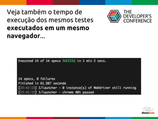 Globalcode – Open4education
Veja também o tempo de
execução dos mesmos testes
executados em um mesmo
navegador...
 