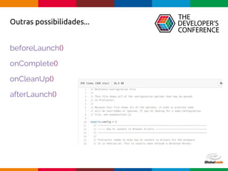 Globalcode – Open4education
Outras possibilidades...
beforeLaunch()
onComplete()
onCleanUp()
afterLaunch()
 