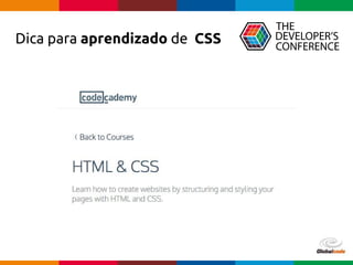 Globalcode – Open4education
Dica para aprendizado de CSS
 