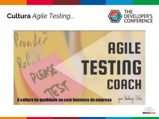 Globalcode – Open4education
Cultura Agile Testing...
 