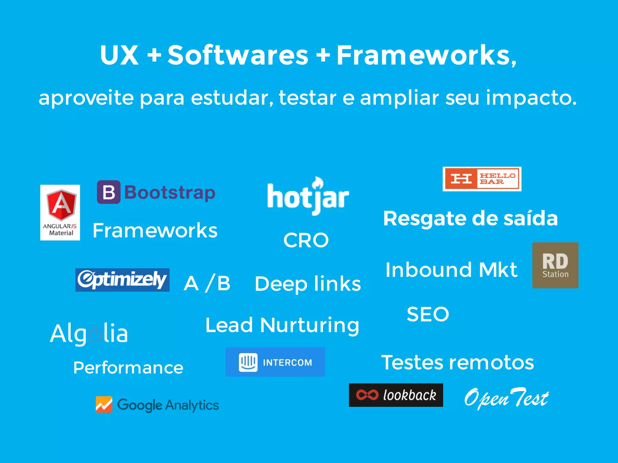 UX + Softwares + Frameworks,
aproveite para estudar, testar e ampliar seu impacto.
SEO
Inbound Mkt
Lead Nurturing
Deep links
CRO
A /B
Frameworks
Performance Testes remotos
OpenTest
 