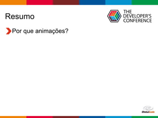 Globalcode – Open4education
Resumo
Por que animações?
 