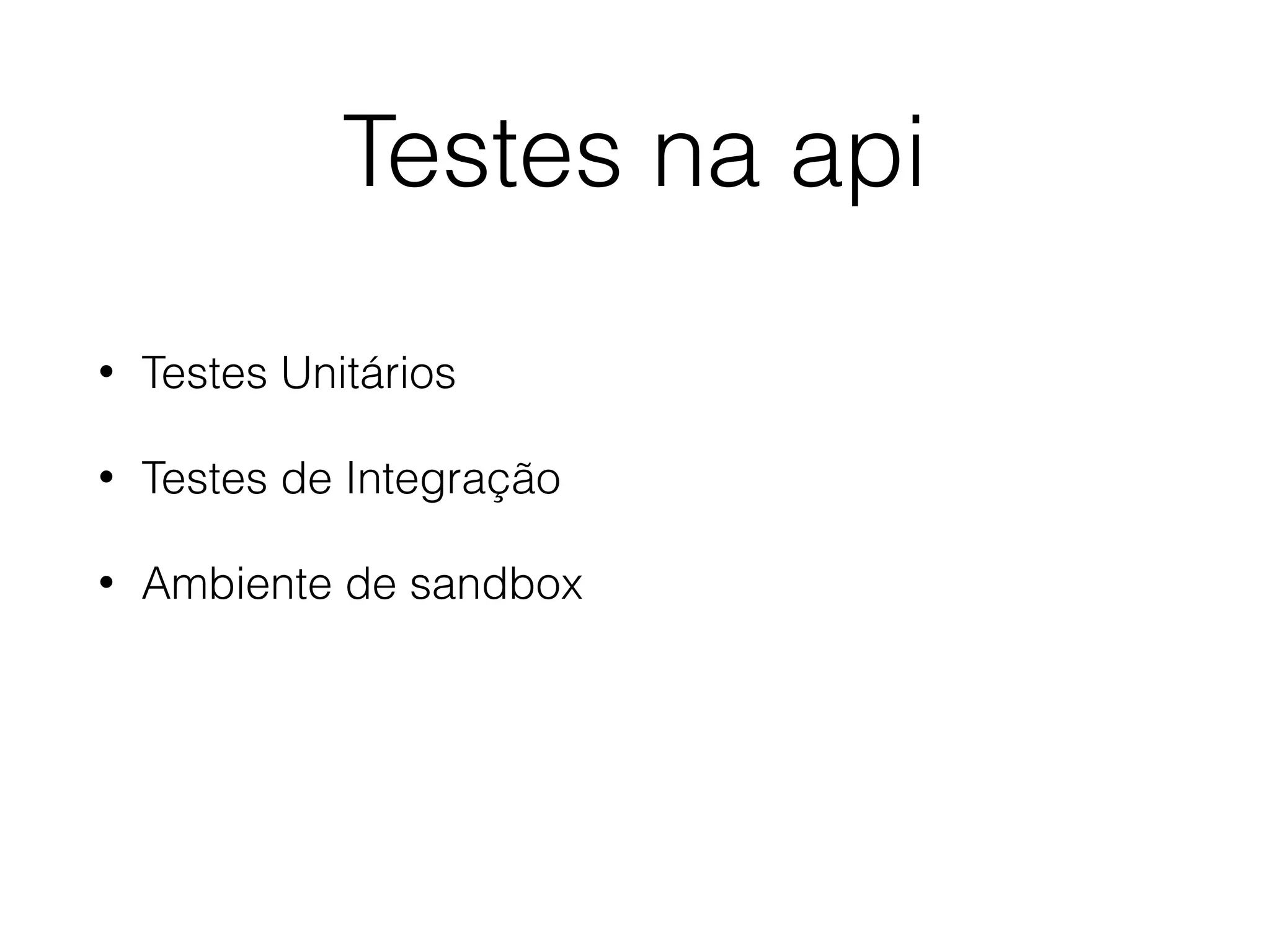 Testes na api
• Testes Unitários
• Testes de Integração
• Ambiente de sandbox
 
