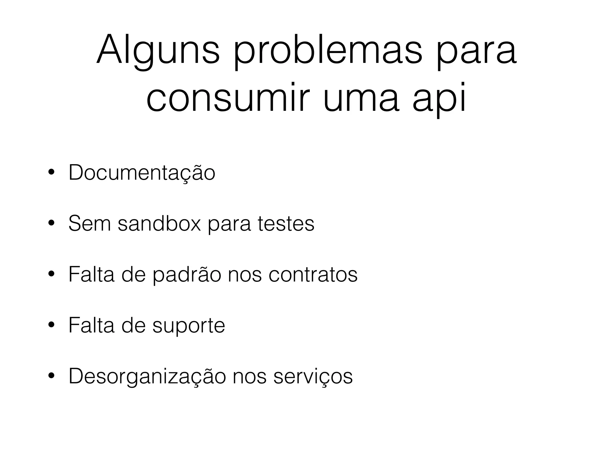 Alguns problemas para
consumir uma api
• Documentação
• Sem sandbox para testes
• Falta de padrão nos contratos
• Falta de suporte
• Desorganização nos serviços
 