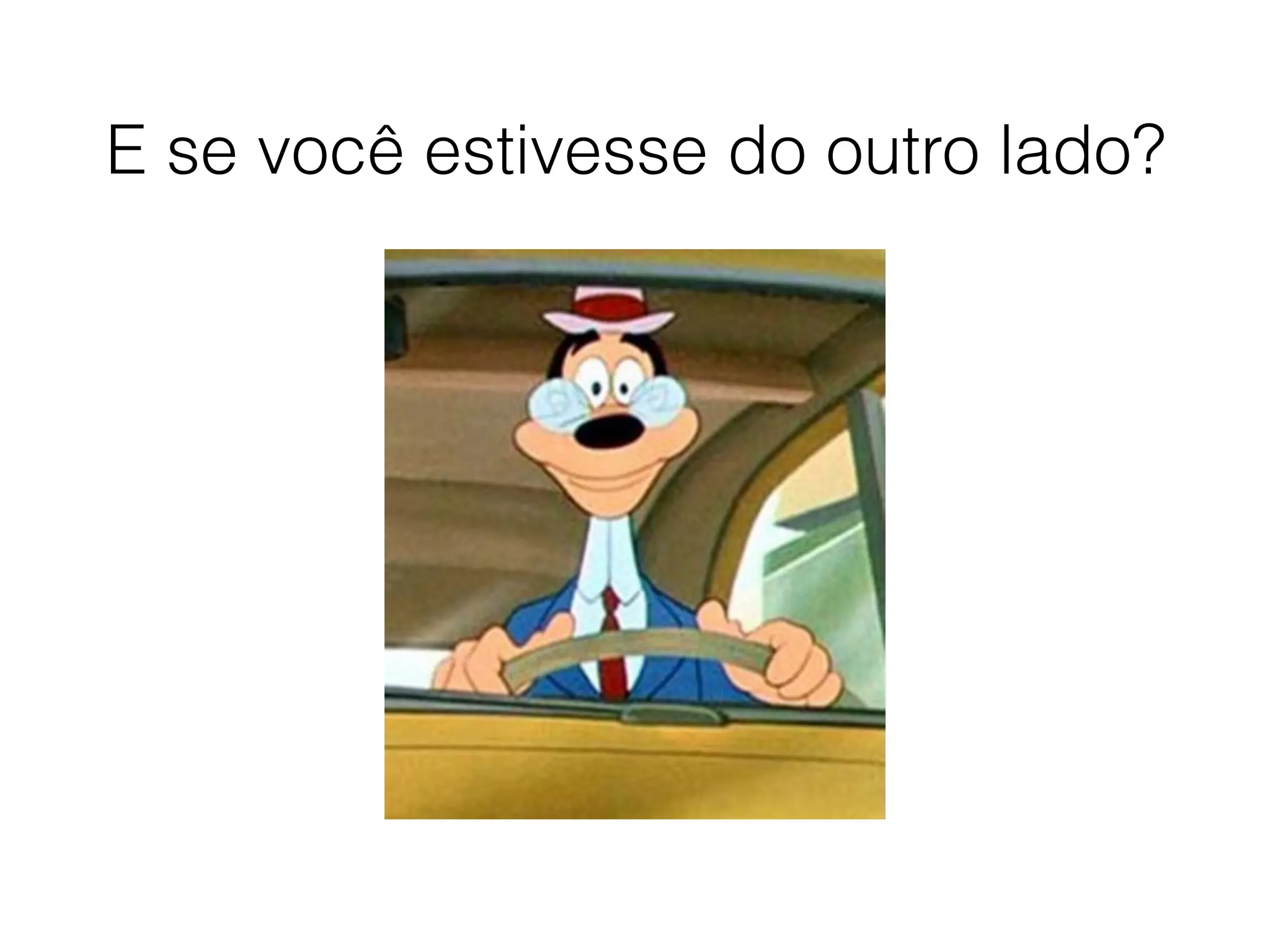 E se você estivesse do outro lado?
 