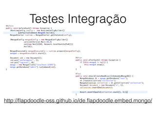 Testes Integração
http://ﬂapdoodle-oss.github.io/de.ﬂapdoodle.embed.mongo/
 