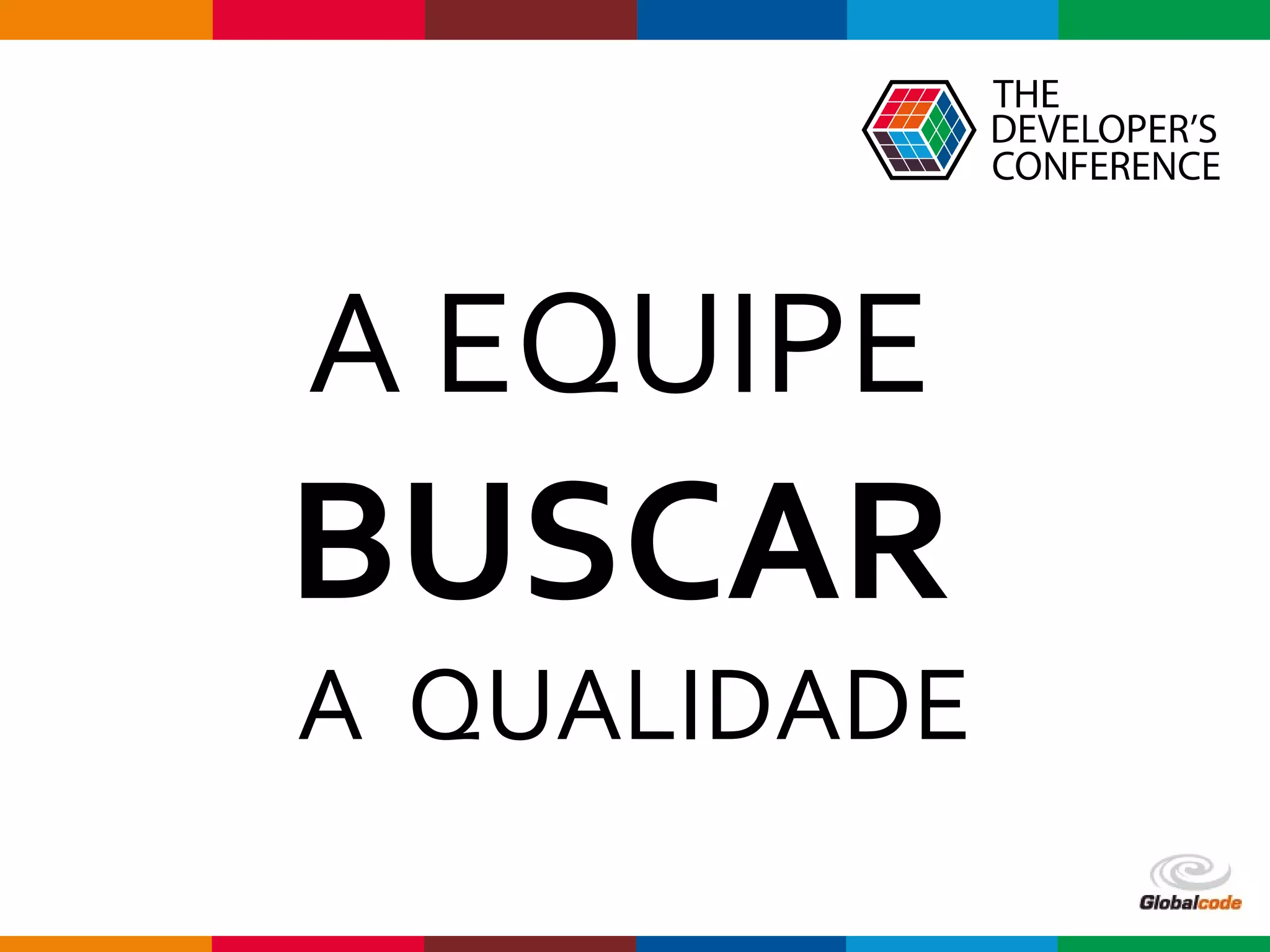 Globalcode – Open4education
A EQUIPE
BUSCAR
A QUALIDADE
 