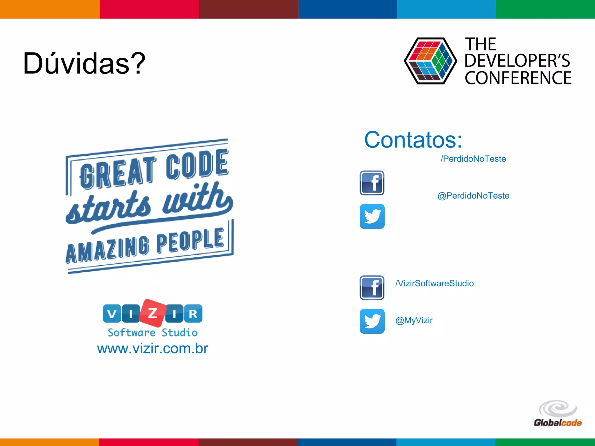 Globalcode – Open4education
Dúvidas?
Contatos:
/PerdidoNoTeste
www.vizir.com.br
@PerdidoNoTeste
/VizirSoftwareStudio
@MyVizir
 