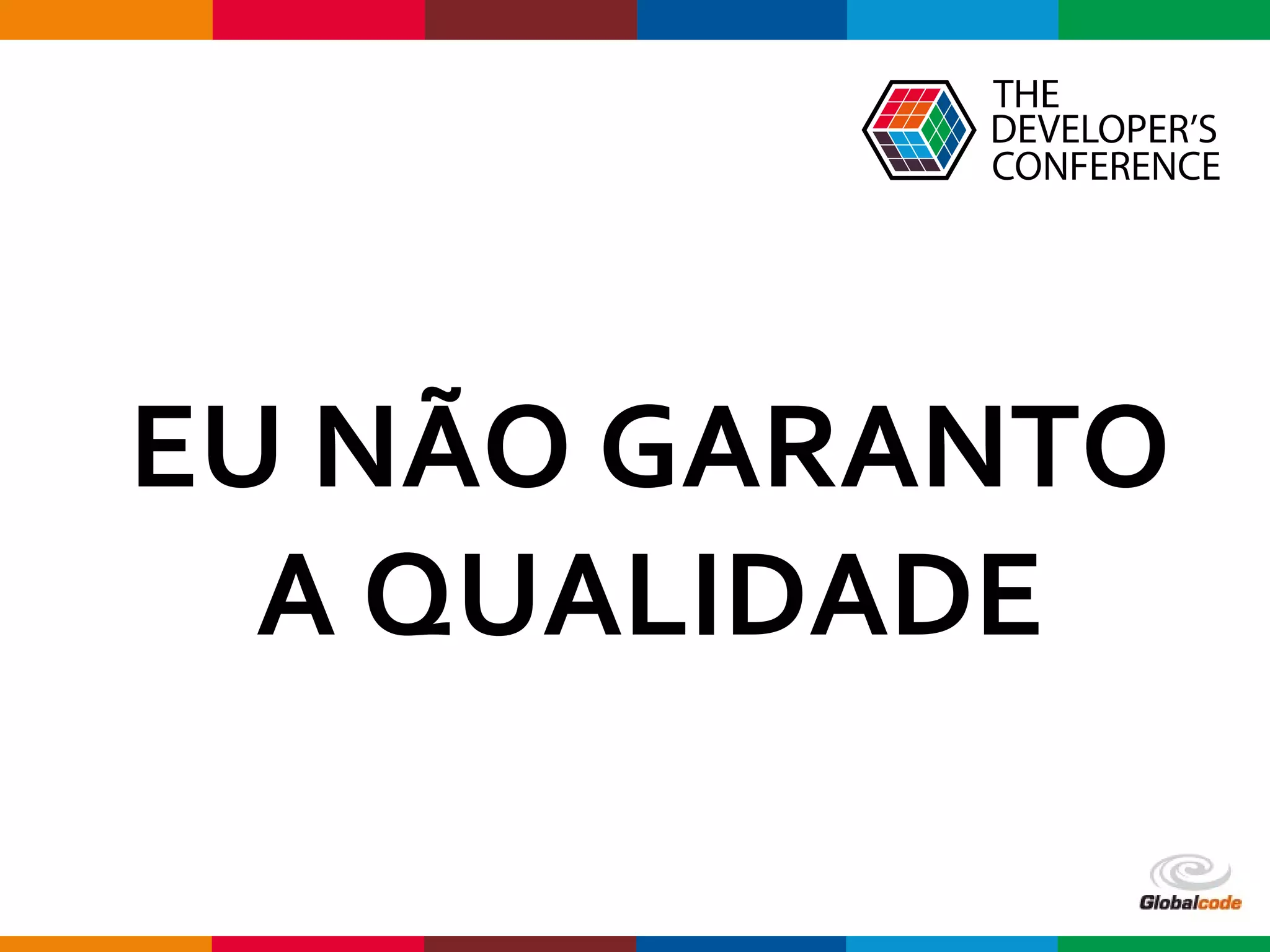 Globalcode – Open4education
EU NÃO GARANTO
A QUALIDADE
 