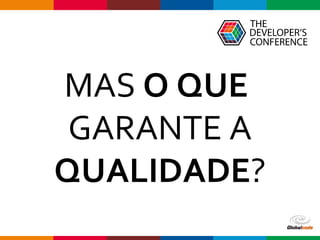 Globalcode – Open4education
MAS O QUE
GARANTE A
QUALIDADE?
 