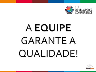 Globalcode – Open4education
A EQUIPE
GARANTE A
QUALIDADE!
 