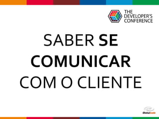 Globalcode – Open4education
SABER SE
COMUNICAR
COM O CLIENTE
 