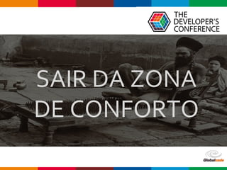 Globalcode – Open4education
SAIR DA ZONA
DE CONFORTO
 