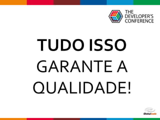 Globalcode – Open4education
TUDO ISSO
GARANTE A
QUALIDADE!
 