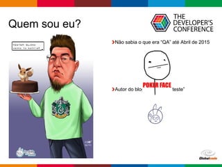 Globalcode – Open4education
Não sabia o que era “QA” até Abril de 2015
Autor do blog “Perdido no teste”
Quem sou eu?
 