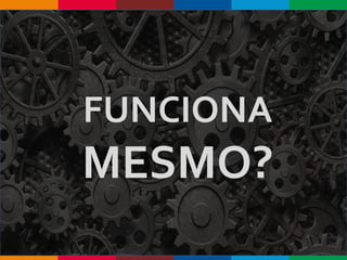 Globalcode – Open4education
FUNCIONA
MESMO?
 