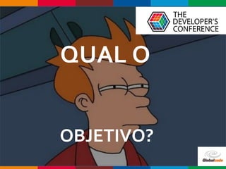 Globalcode – Open4education
QUAL O
OBJETIVO?
 