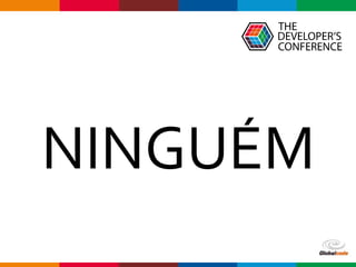 Globalcode – Open4education
NINGUÉM
 