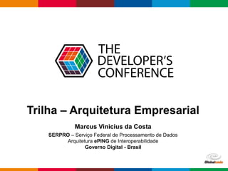 Globalcode – Open4education
Trilha – Arquitetura Empresarial
Marcus Vinicius da Costa
SERPRO – Serviço Federal de Processamento de Dados
Arquitetura ePING de Interoperabilidade
Governo Digital - Brasil
 