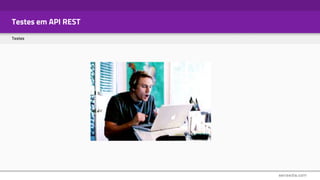 Testes em API REST
Testes
 