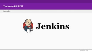 Testes em API REST
Automação
 