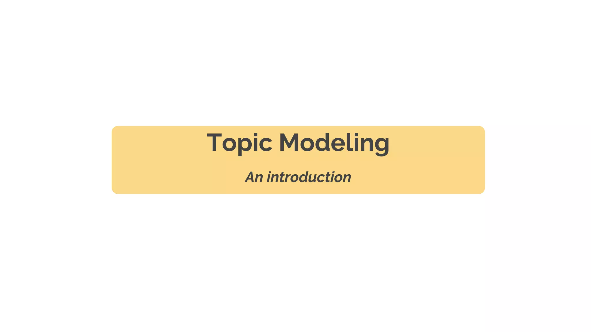 Topic Modeling
An introduction
 