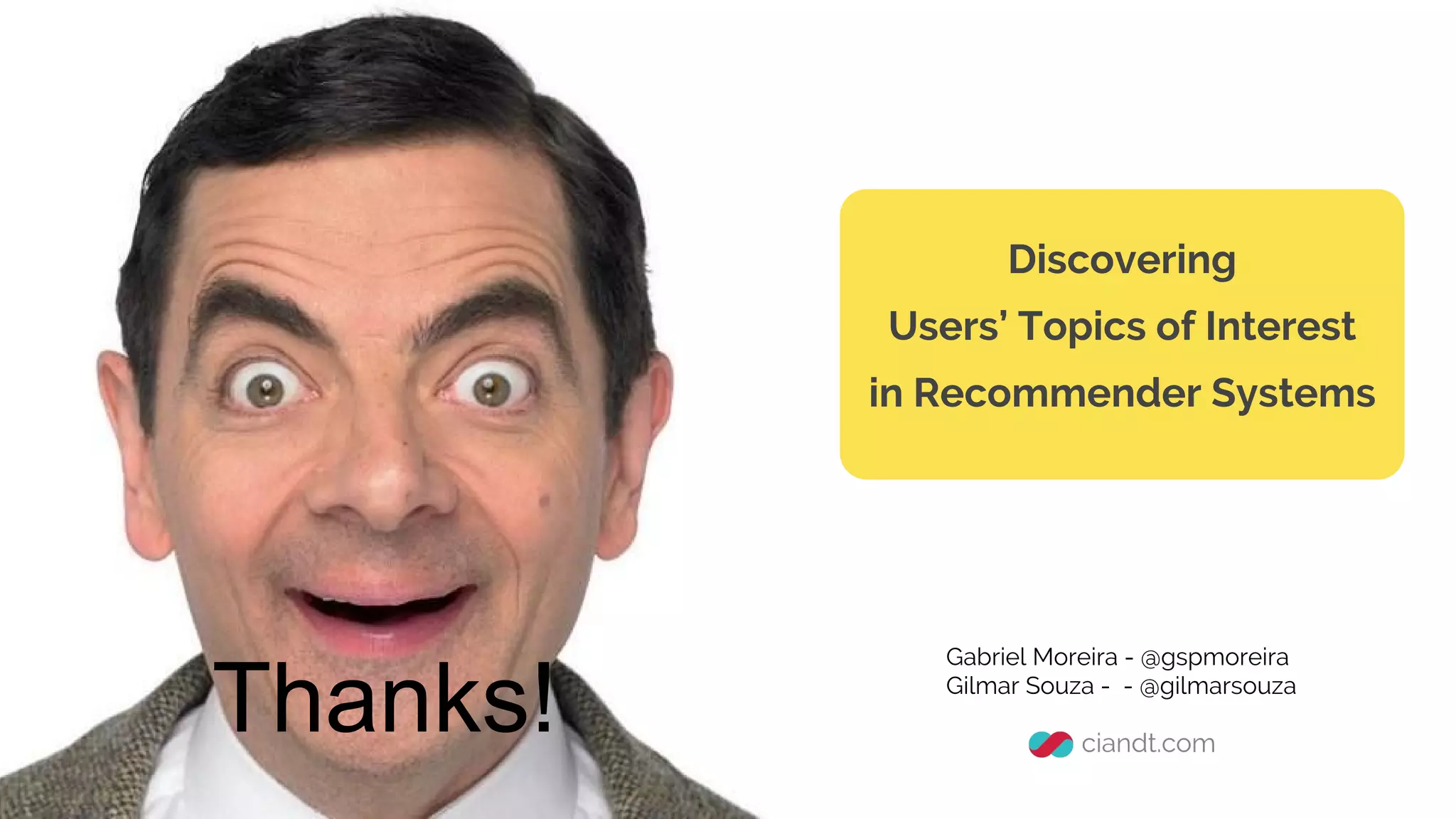 Thanks!
Gabriel Moreira - @gspmoreira
Gilmar Souza - @gilmarsouza
Discovering
Users’ Topics of Interest
in Recommender Systems
 