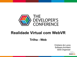 Globalcode – Open4education
Realidade Virtual com WebVR
Trilha - Web
Cristiano de Lucca
Software Architect
GDG Organizer
 