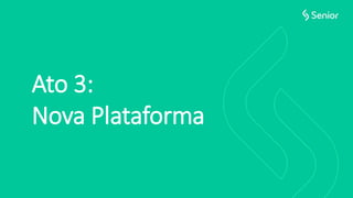 Ato 3:
Nova Plataforma
 