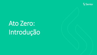 Ato Zero:
Introdução
 