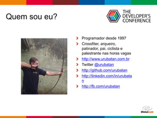 Globalcode	– Open4education
Quem sou eu?
Programador desde 1997
Crossfiter, arqueiro,
patinador, pai, ciclista e
palestrante nas horas vagas
http://www.urubatan.com.br
Twitter @urubatan
http://github.com/urubatan
http://linkedin.com/in/urubata
n
http://fb.com/urubatan
 