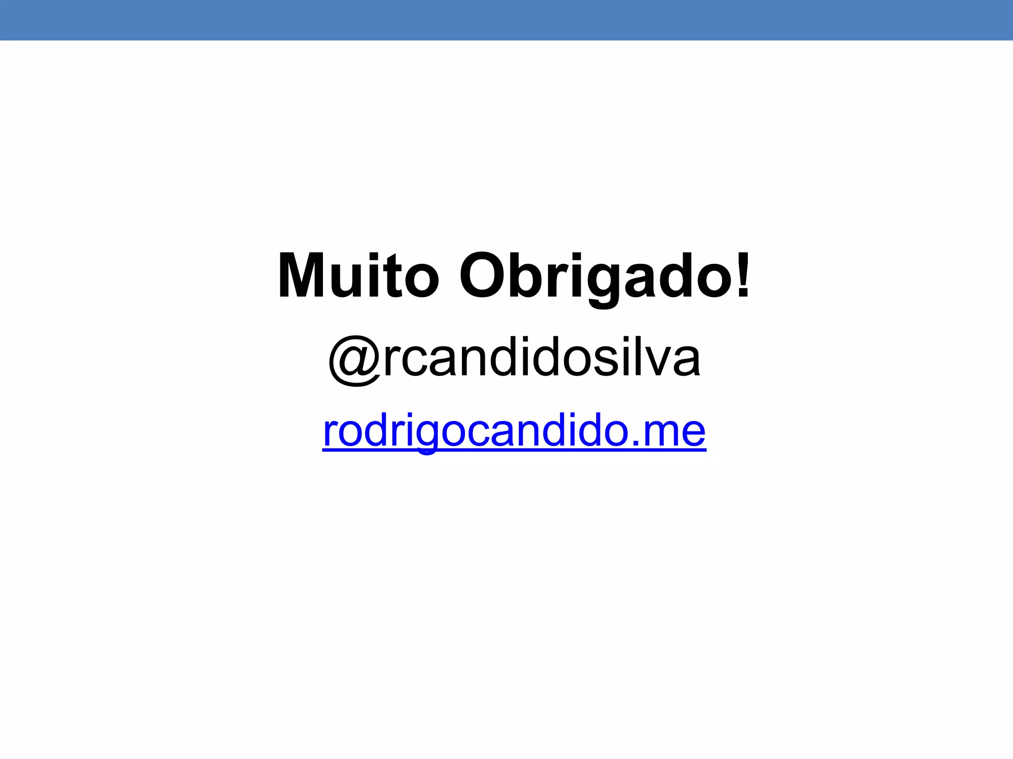Muito Obrigado!
@rcandidosilva
rodrigocandido.me
 