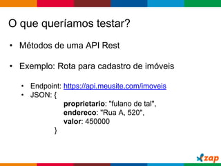 Globalcode – Open4education
• Métodos de uma API Rest
• Exemplo: Rota para cadastro de imóveis
• Endpoint: https://api.meusite.com/imoveis
• JSON: {
proprietario: "fulano de tal",
endereco: "Rua A, 520",
valor: 450000
}
O que queríamos testar?
 