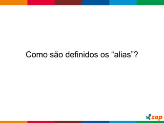 Globalcode – Open4education
Como são definidos os “alias”?
 