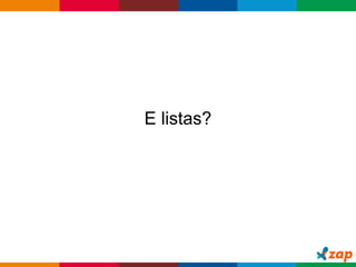 Globalcode – Open4education
E listas?
 