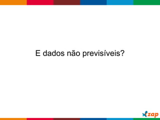Globalcode – Open4education
E dados não previsíveis?
 