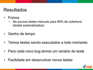 Globalcode – Open4education
Resultados
• Fomos
• De poucos testes manuais para 90% de cobertura
(testes automatizados)
• Ganho de tempo
• Temos testes sendo executados a todo momento
• Para cada novo bug temos um cenário de teste
• Facilidade em desenvolver novos testes
 